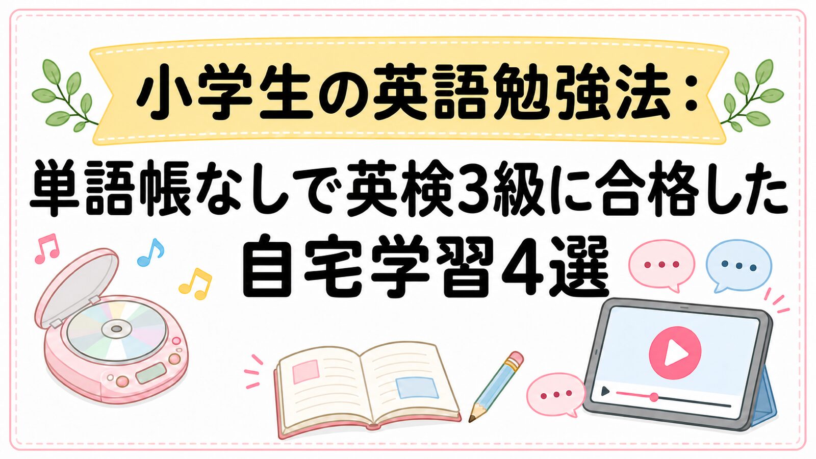 小学生の英語勉強法として、単語帳なしで英検3級に合格した自宅学習4選を紹介するアイキャッチ画像